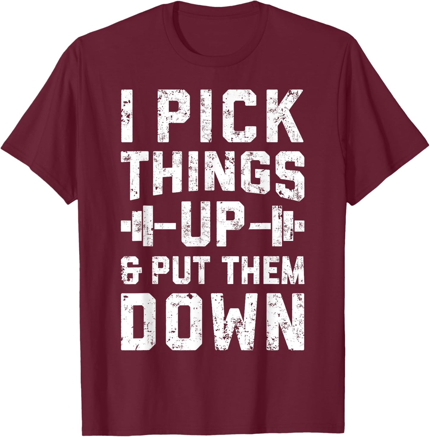 I Pick Things Up and Put Them Down T shirt Fitness Gym Men T-Shirt - T-Shirt | Maroon