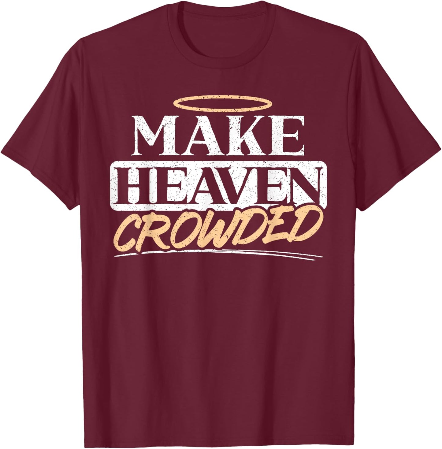 Make Heaven Crowded Christian Religious Jesus Christ T-Shirt - T-Shirt | Maroon