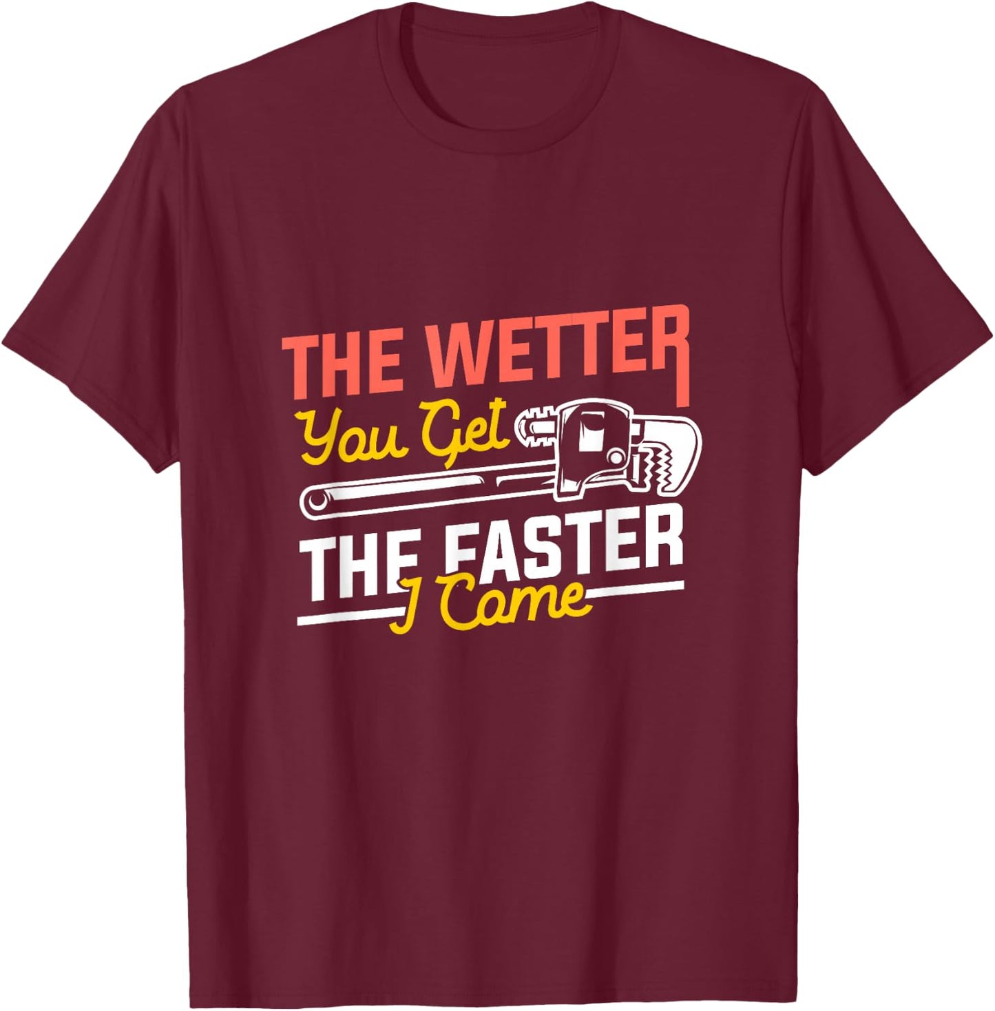 The Wetter You Get The Faster I Come, Plumber T-Shirt - T-Shirt | Maroon