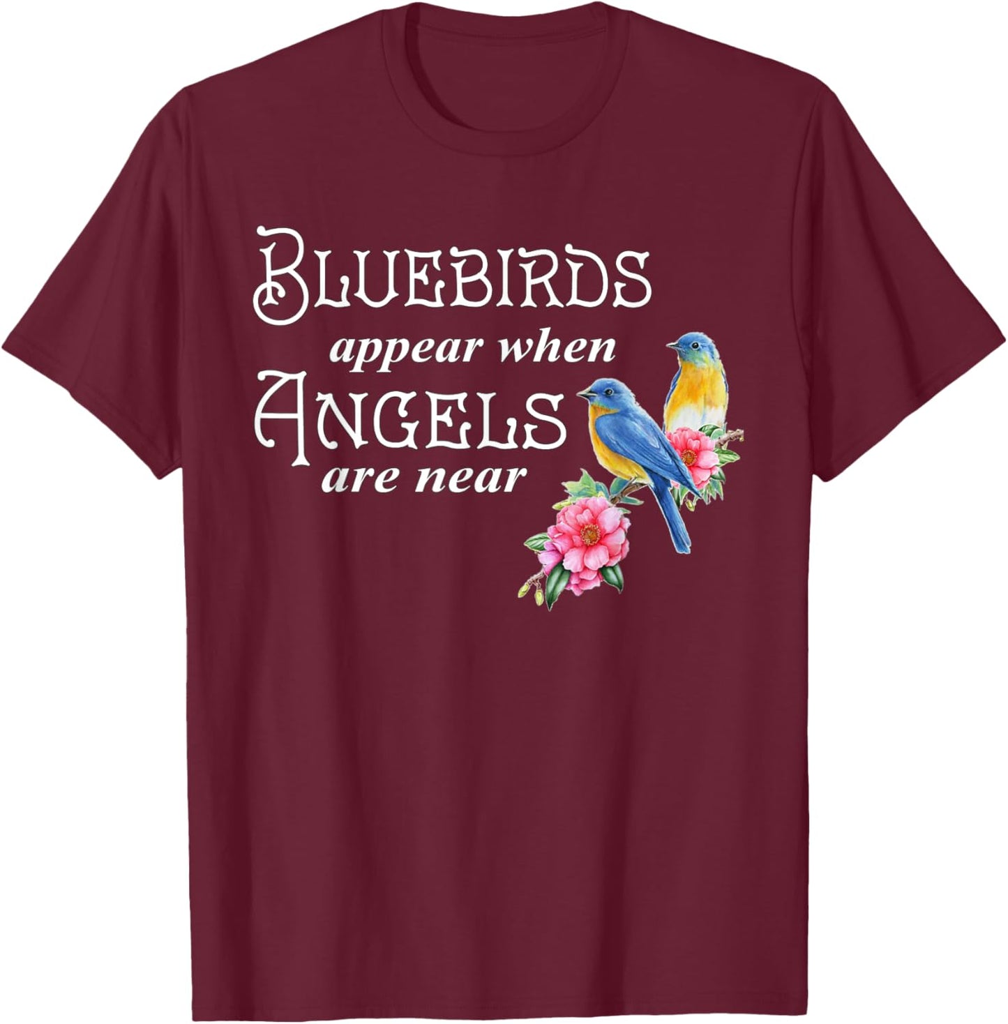 Bluebirds Appear When Angels Are Near Bird Lover Birding T-Shirt - T-Shirt | Maroon