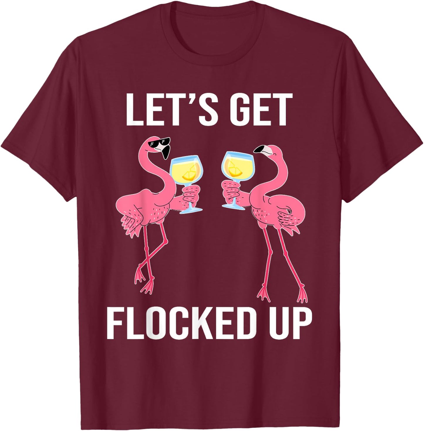 Let's Get Flocked Up Funny Flamingo Drinking Wine Party T-Shirt - T-Shirt | Maroon
