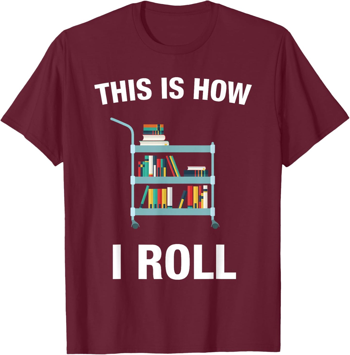 This is How I Roll Librarian Teacher Gifts Book Lover T-Shirt - T-Shirt | Maroon