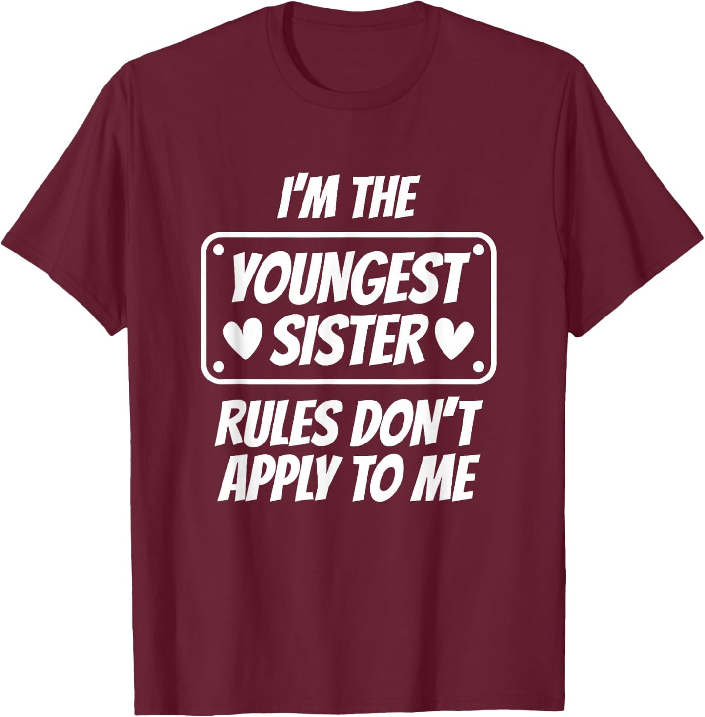 I'm Youngest Sister Rules Don't Apply To Me Funny Gifts idea T-Shirt - T-Shirt | Maroon