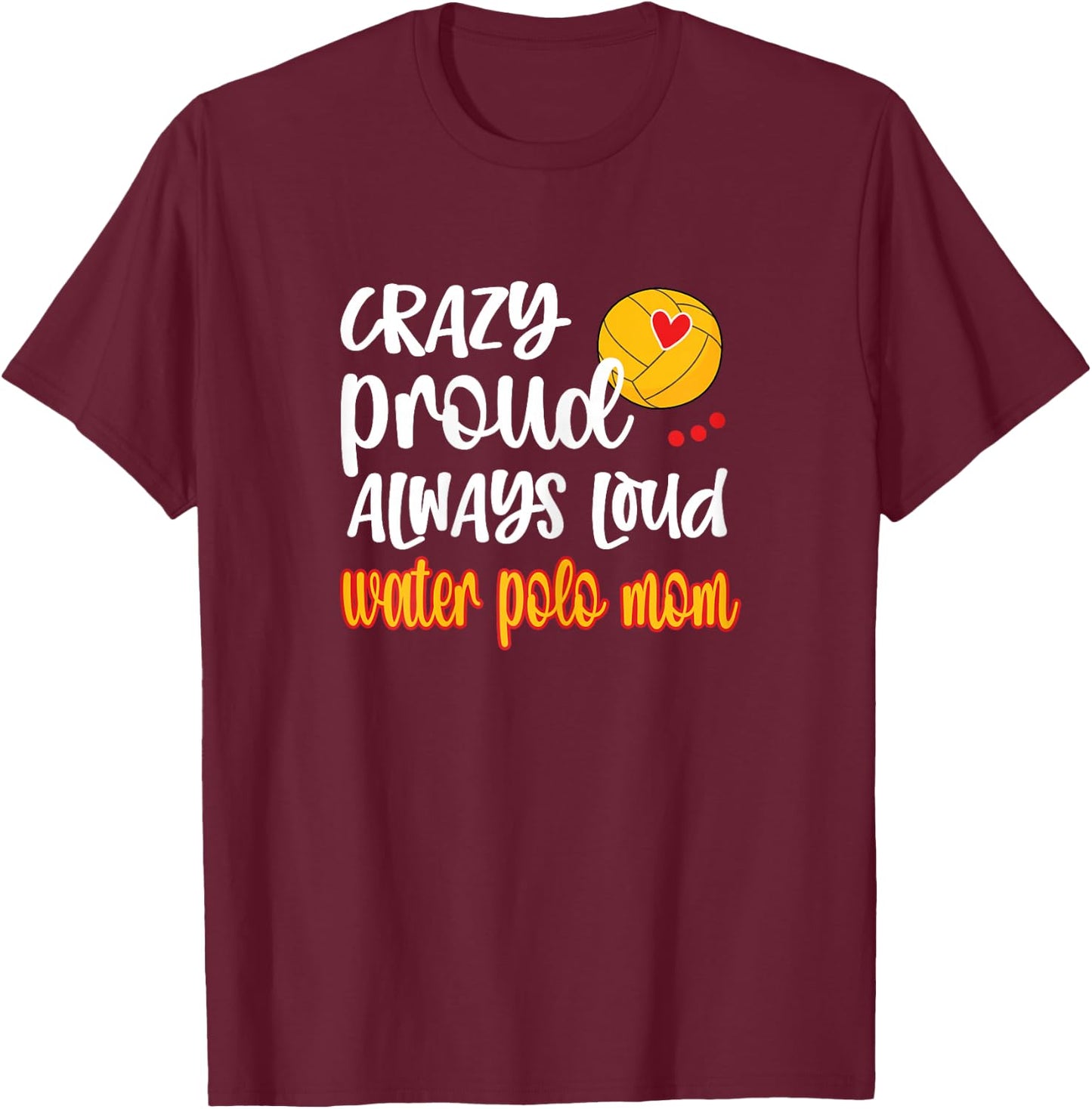Crazy Proud Loud Water Polo Mom Of Water Polo Player T-Shirt - T-Shirt | Maroon
