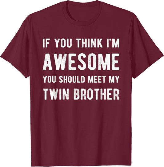 If You Think I'm Awesome Meet My Twin Brother Funny Matching T-Shirt - T-Shirt | Maroon