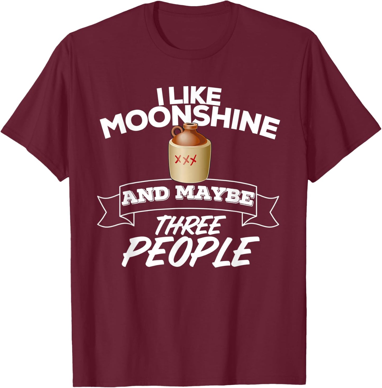 I Like Moonshine And Maybe Three People Funny Alcohol T-Shirt - T-Shirt | Maroon