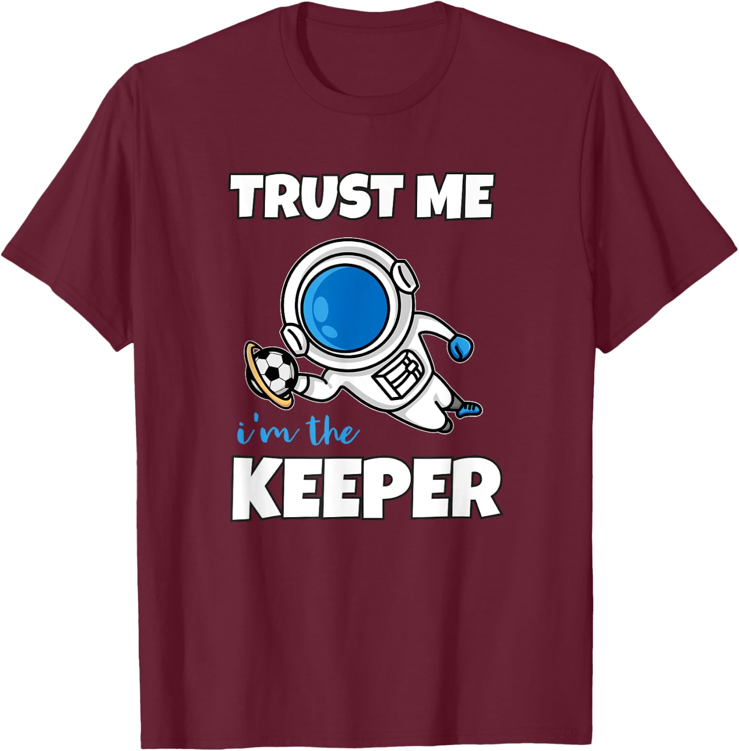 Trust Me I'm The Keeper Astronaut Goalie T-Shirt - T-Shirt | Maroon