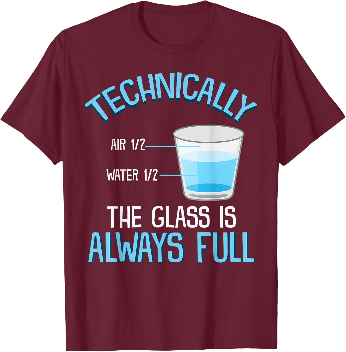 Technically The Glass Is Always Full Clever Science Funny T-Shirt - T-Shirt | Maroon