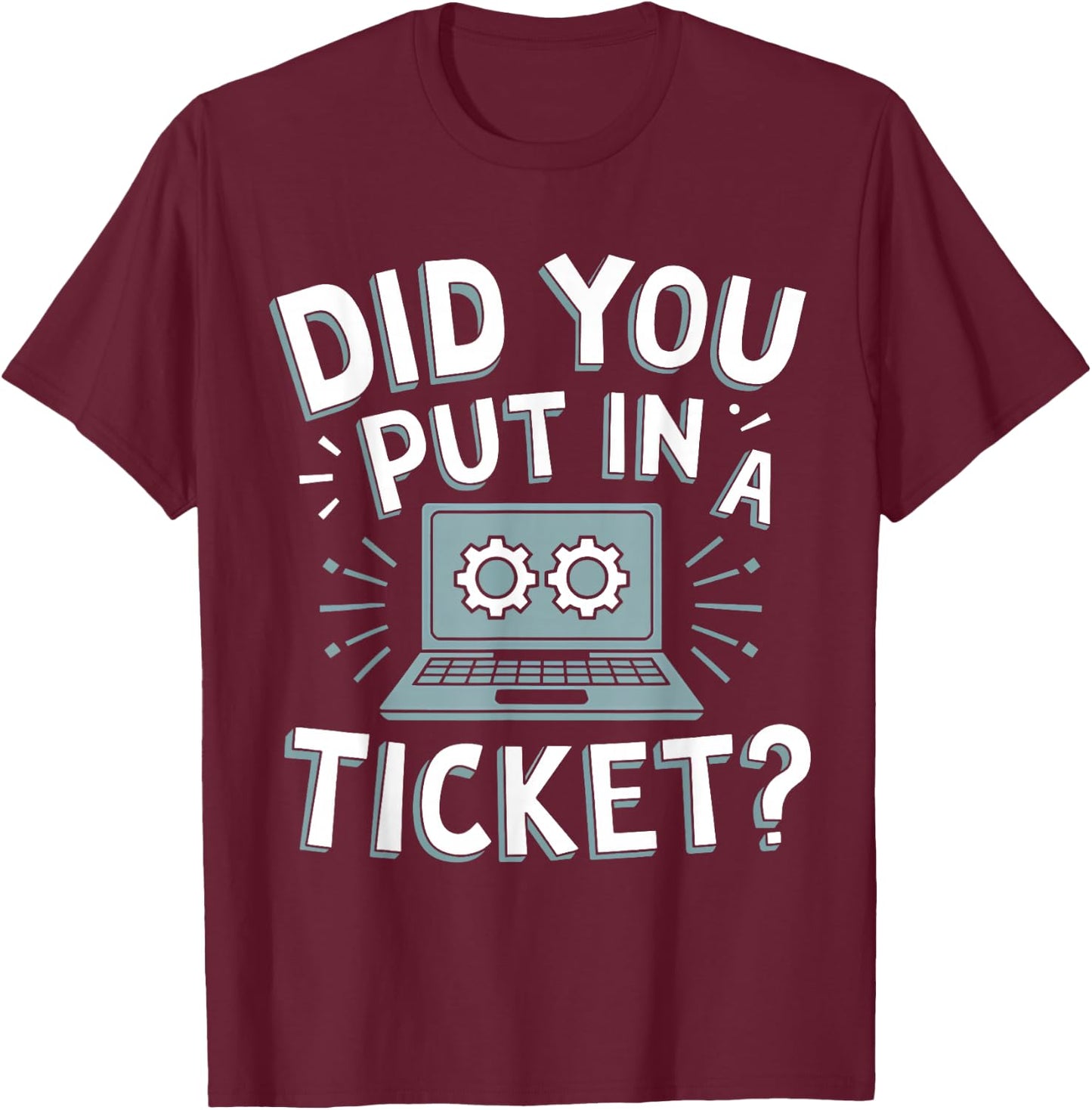Did You Put In A Ticket? Do you have a ticket? T-Shirt - T-Shirt | Maroon