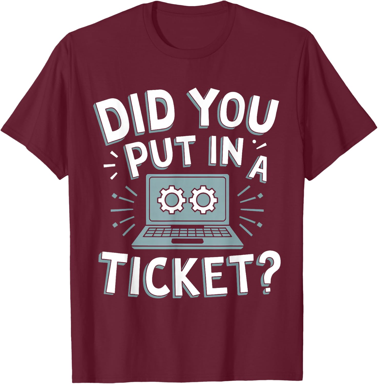 Did You Put In A Ticket? Do you have a ticket? T-Shirt - T-Shirt | Maroon