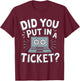 Did You Put In A Ticket? Do you have a ticket? T-Shirt - T-Shirt | Maroon