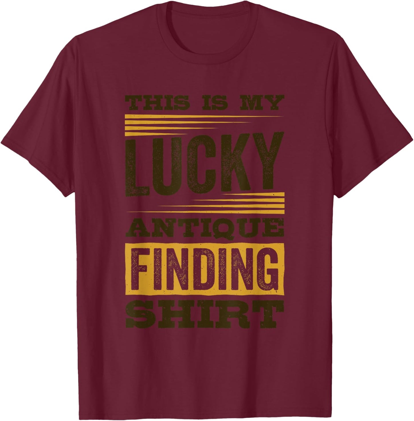 This Is My Lucky Antique Finding Shirt, Antiquing T-Shirt - T-Shirt | Maroon
