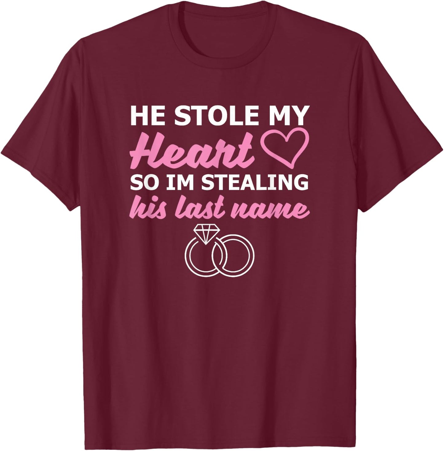 He Stole My Heart So I'm Stealing His Last Name T-Shirt - T-Shirt | Maroon