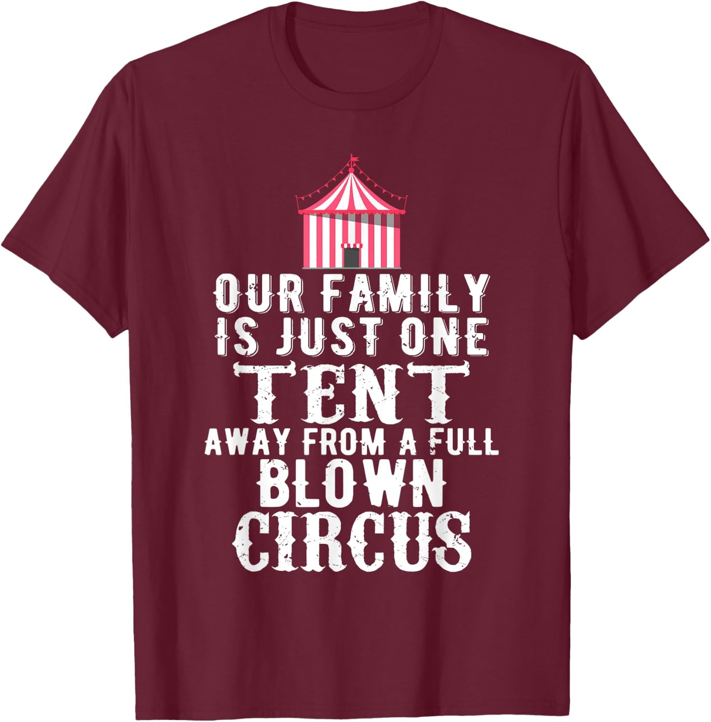 Our Family is One Tent Away From Full Blown Circus T-Shirt - T-Shirt | Maroon