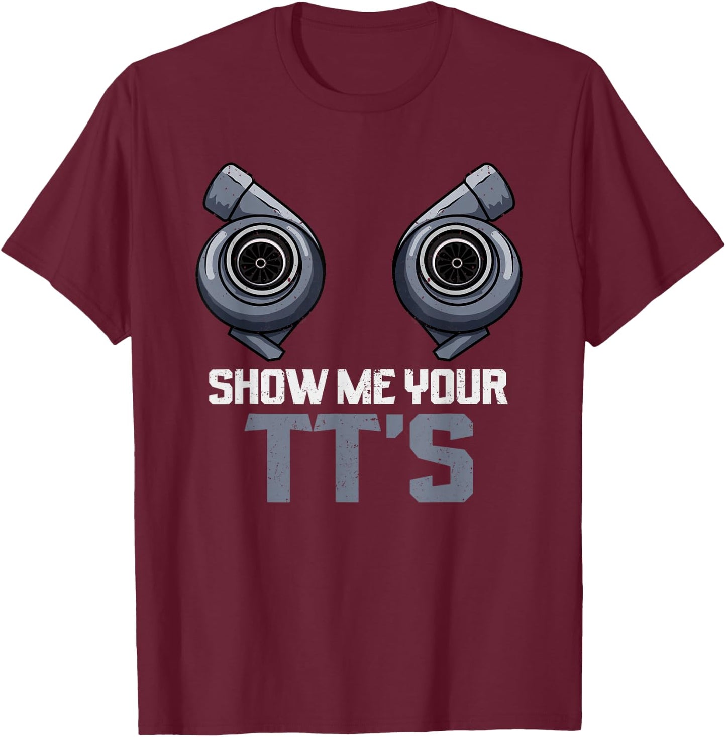 Show Me Your TTs Twin Turbo Street Racing T-Shirt - T-Shirt | Maroon