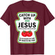 Catch Up With Jesus Funny Christian Ketchup Pun Food Meme T-Shirt - T-Shirt | Maroon