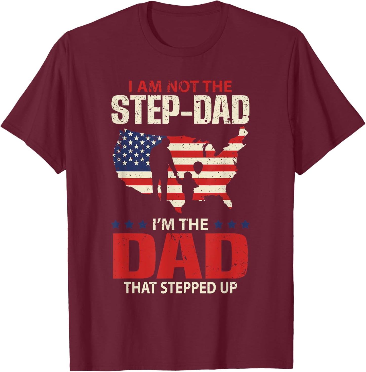 I am not the Step Dad I am the Dad that Stepped up - Fathers T-Shirt - T-Shirt | Maroon