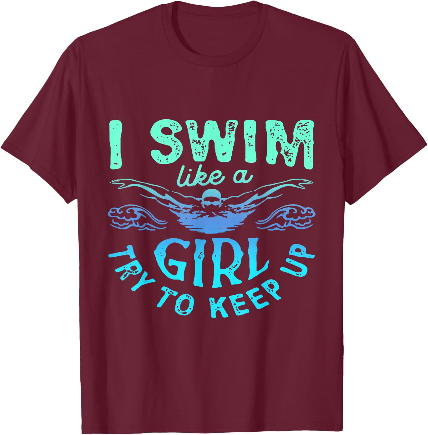 I Know I Swim Like A Girl Try To Keep Up T-Shirt - T-Shirt | Maroon