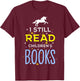 I Still Read Children's Books Librarians School Librarians T-Shirt - T-Shirt | Maroon