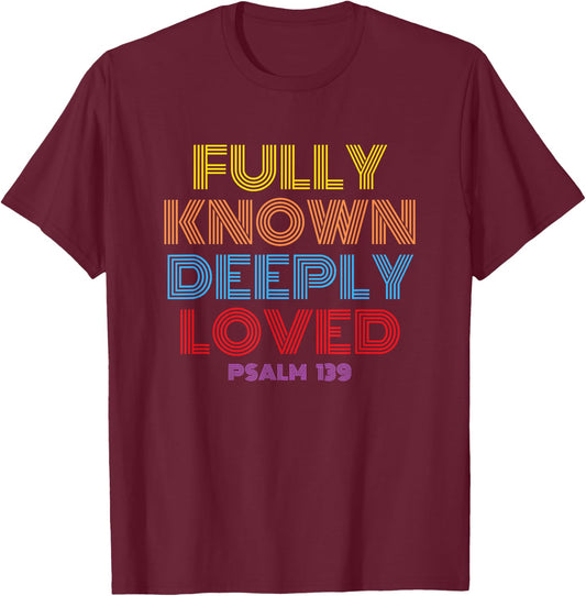 Fully Known Deeply Loved Christian Psalm 139 T-Shirt - T-Shirt | Maroon