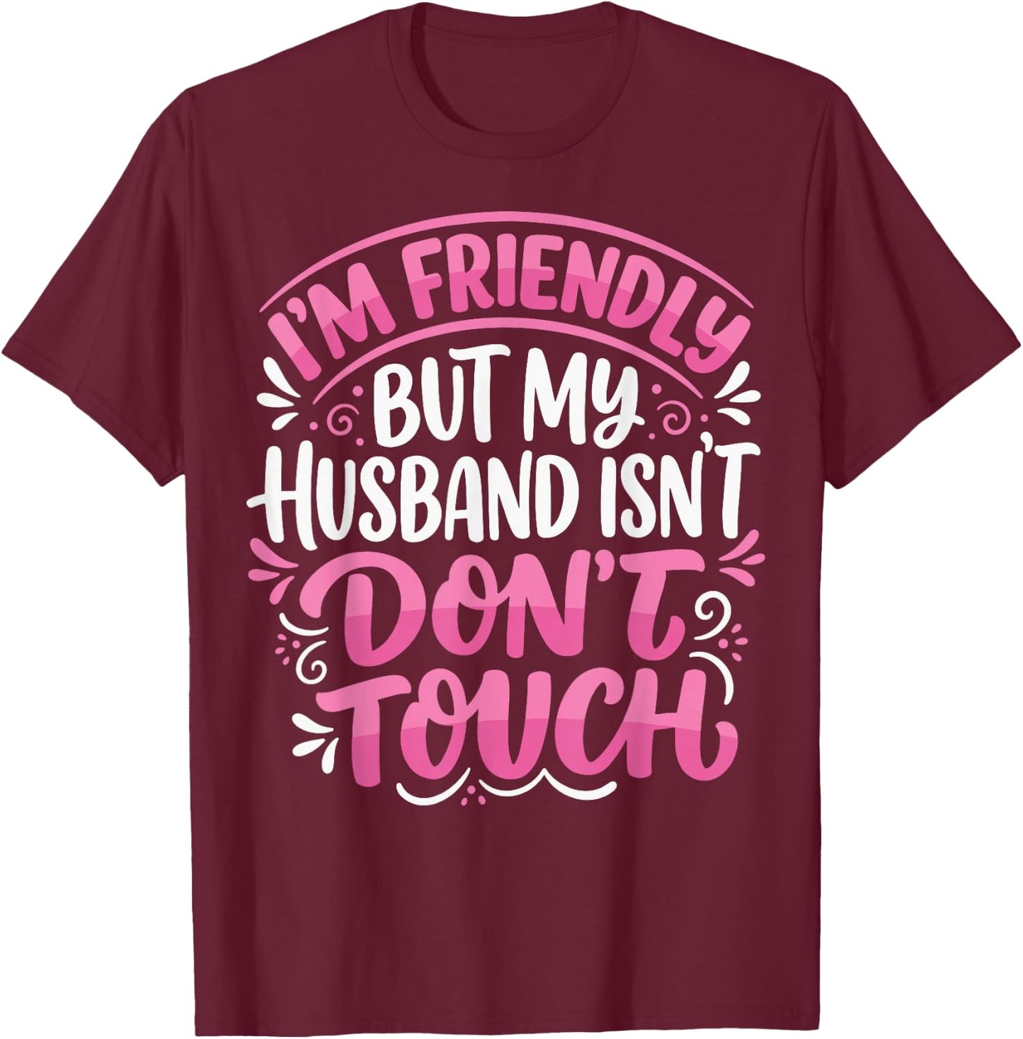 I'm Friendly But My Husband Isn't Dont Touch T-Shirt - T-Shirt | Maroon