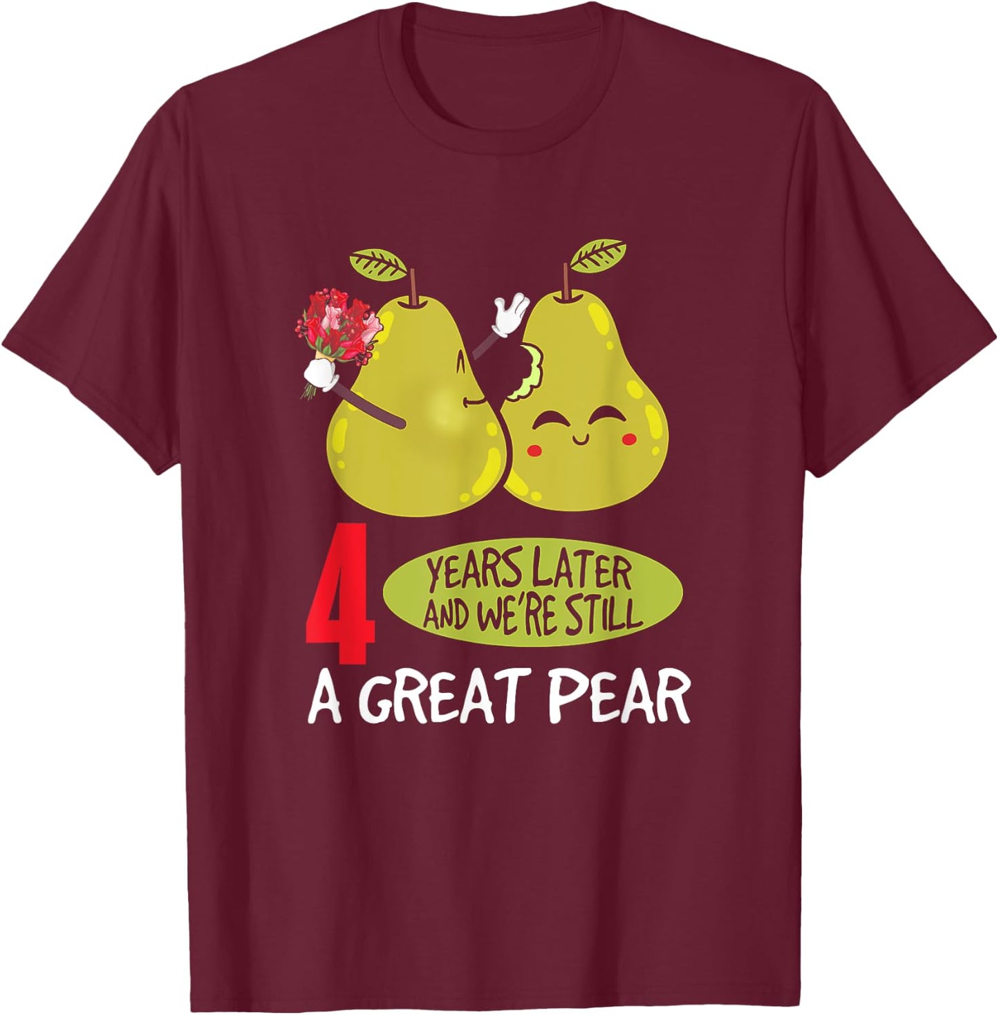 4 Years Later And We're Still A Great Pear Anniversary T-Shirt - T-Shirt | Maroon