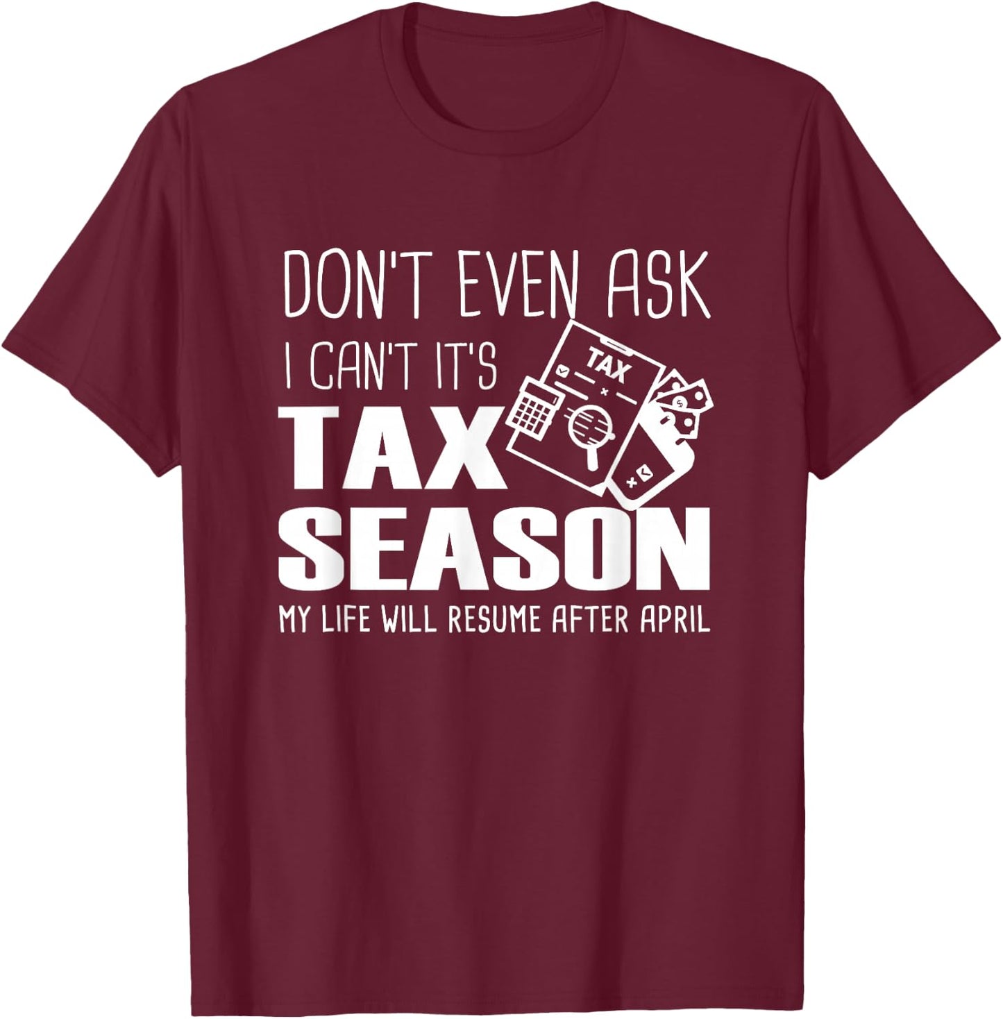 Funny Accountant Cpa, Don't Even Ask I Can't It's Tax Season T-Shirt - T-Shirt | Maroon