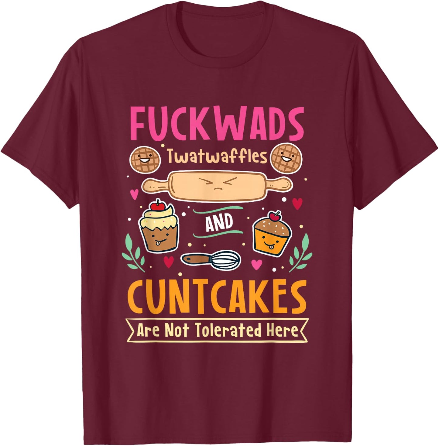 Fuckwads Twatwaffles And Cuntcakes Are Not Tolerated T-Shirt - T-Shirt | Maroon