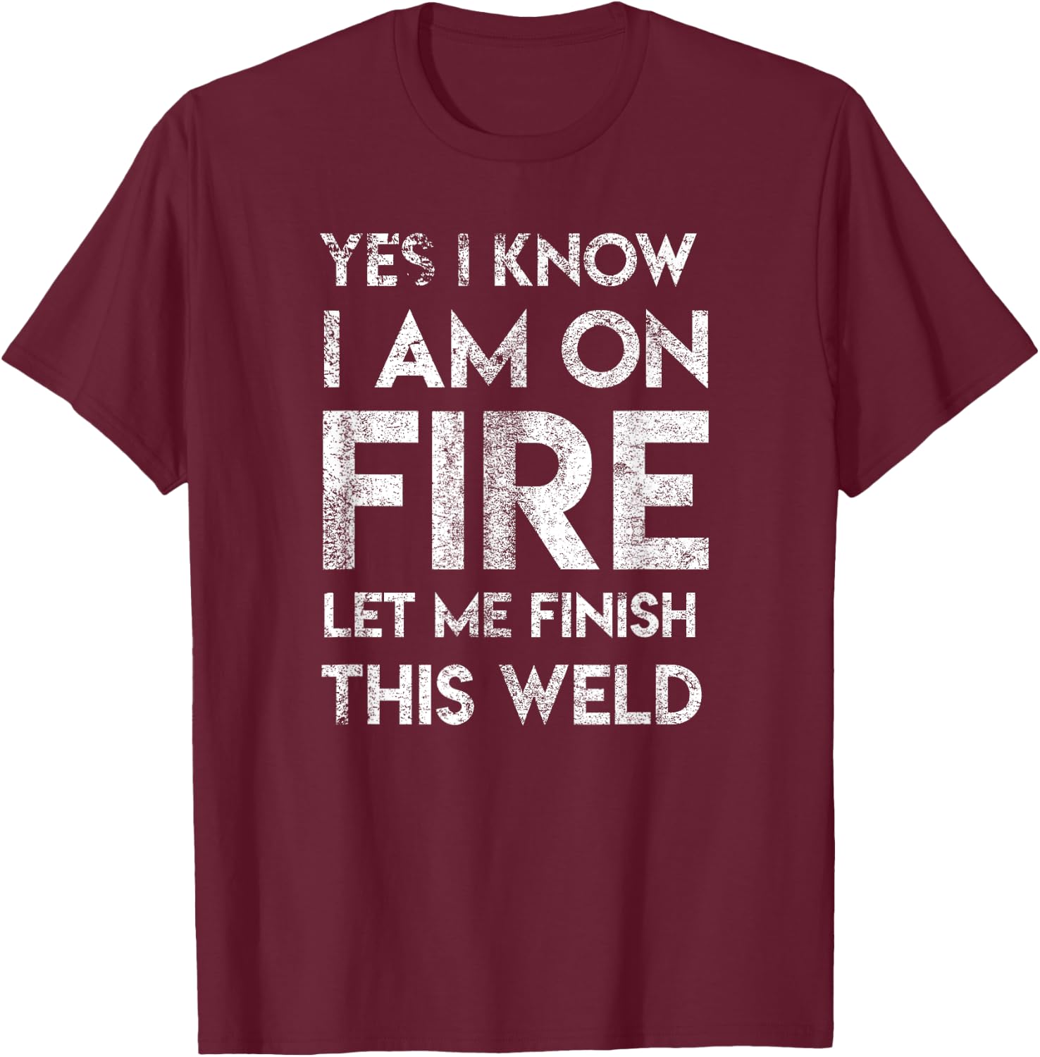 Yes I Know I Am On Fire Funny Craftsman Welding Welder Gift T-Shirt - T-Shirt | Maroon