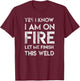 Yes I Know I Am On Fire Funny Craftsman Welding Welder Gift T-Shirt - T-Shirt | Maroon