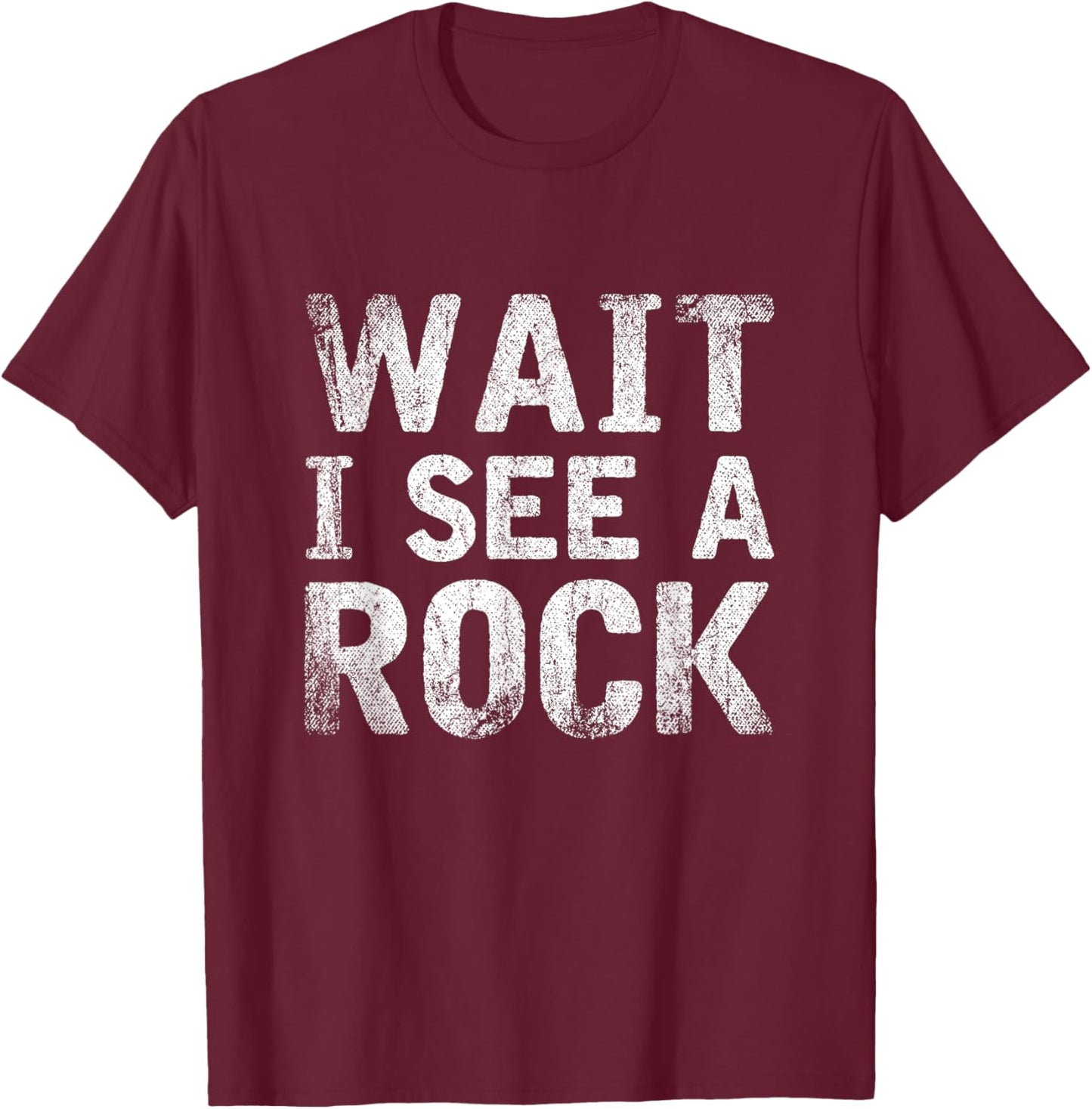 Wait I See A Rock Funny Rock Collector Gift Geology T-Shirt - T-Shirt | Maroon