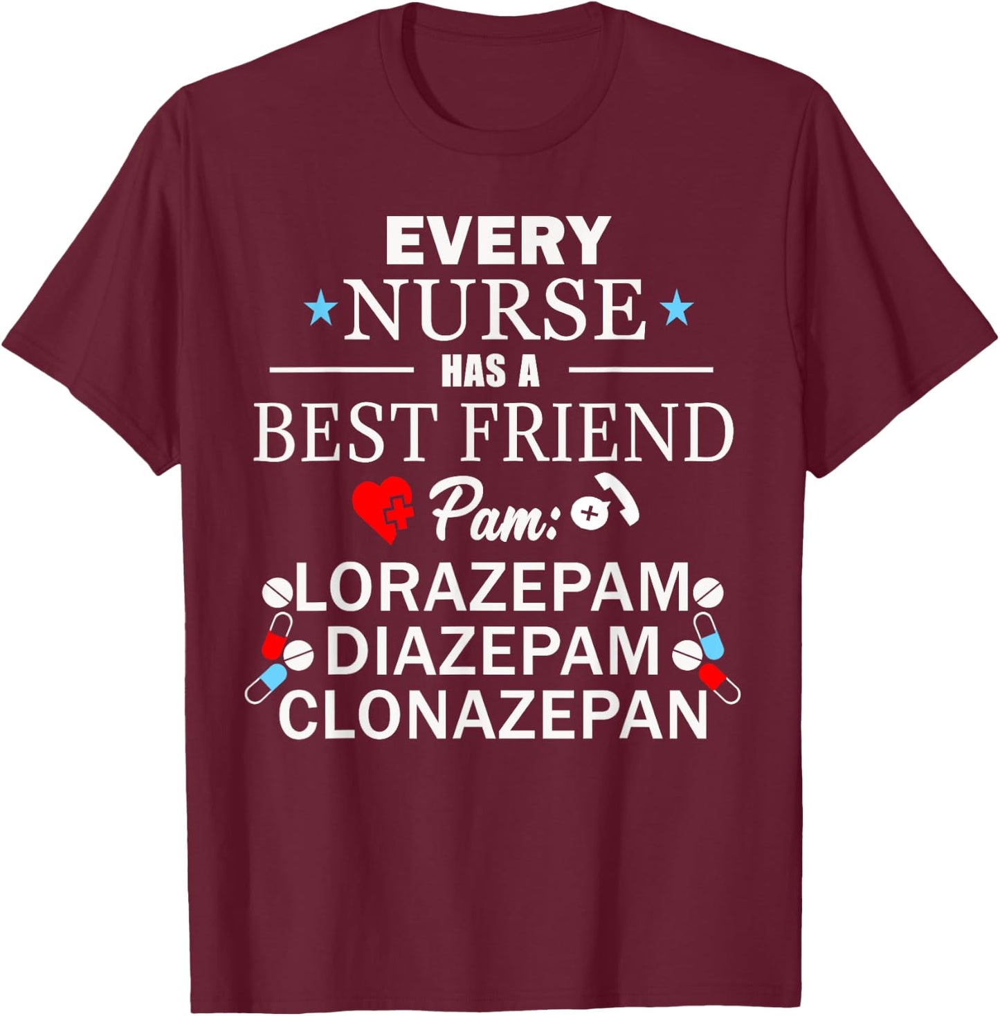 Every Nurse Has A Best Friend Pam Lorazepam, Diazepam Shirt. T-Shirt - T-Shirt | Maroon