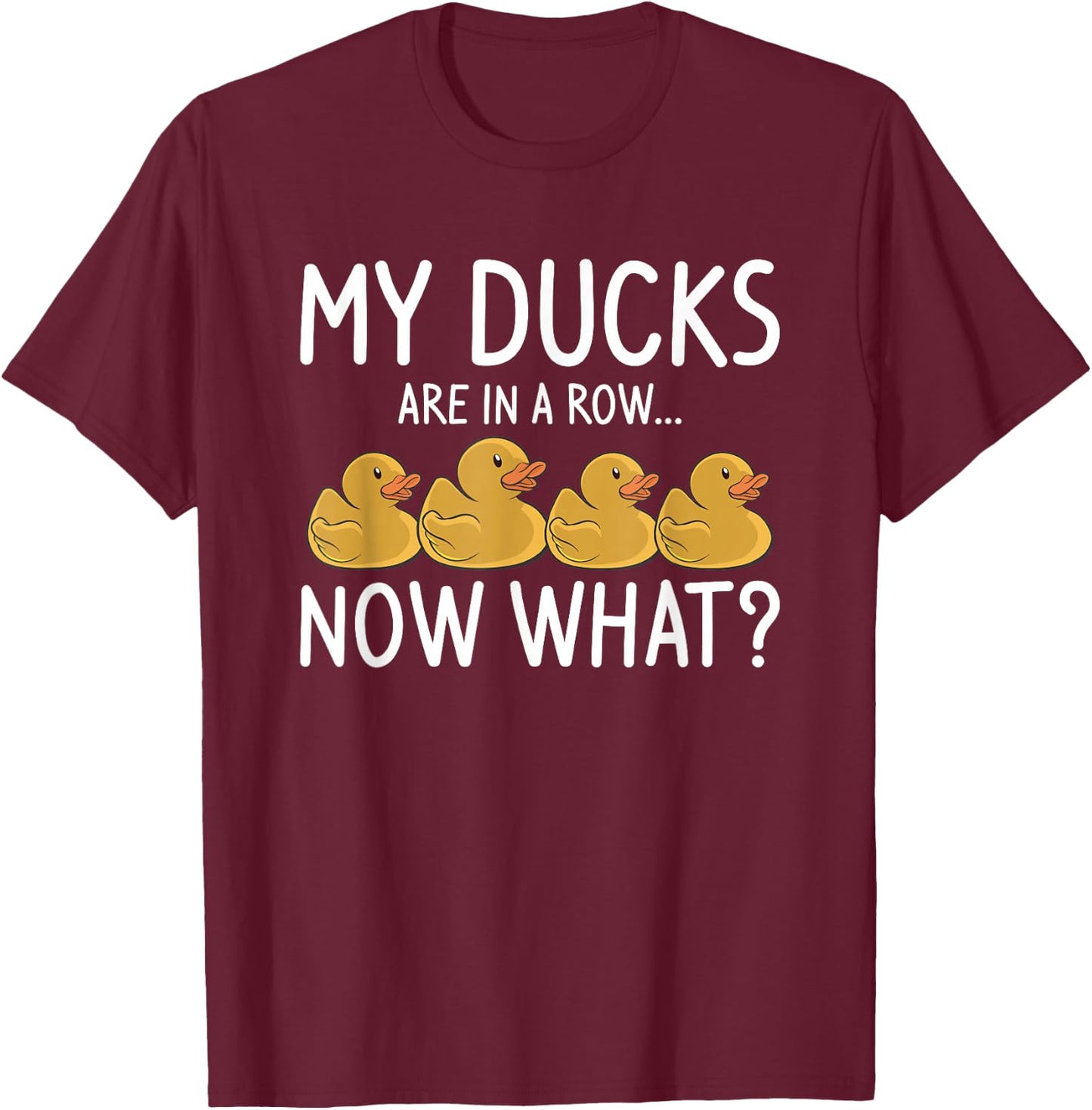 My Ducks Are In A Row Now What For A Duck Lover T-Shirt - T-Shirt | Maroon