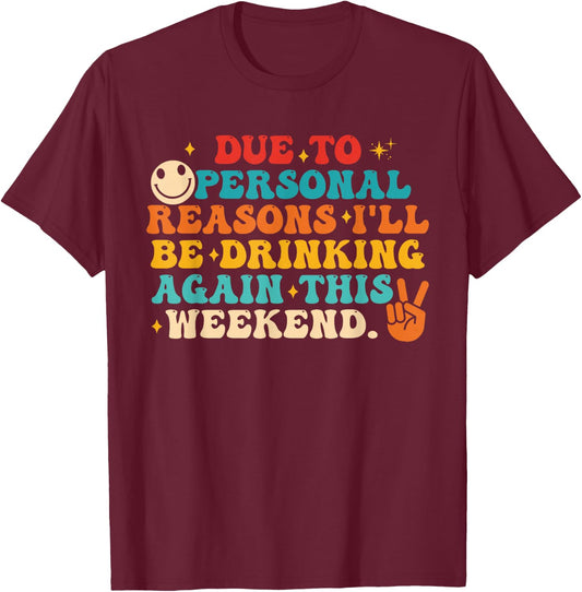 Due to Personal Reasons I'll Be Drinking Again Funny Quote T-Shirt - T-Shirt | Maroon