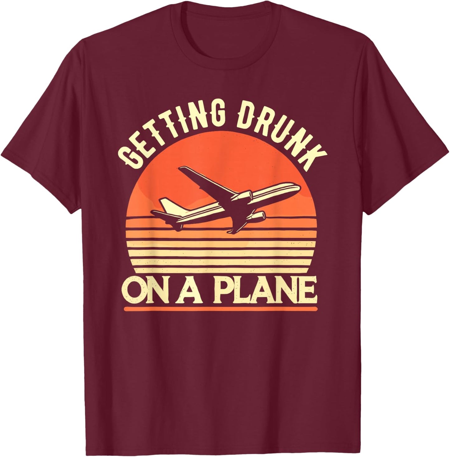 Getting Drunk On a Plane Shirt Funny Airplane Shirt Plane T-Shirt - T-Shirt | Maroon