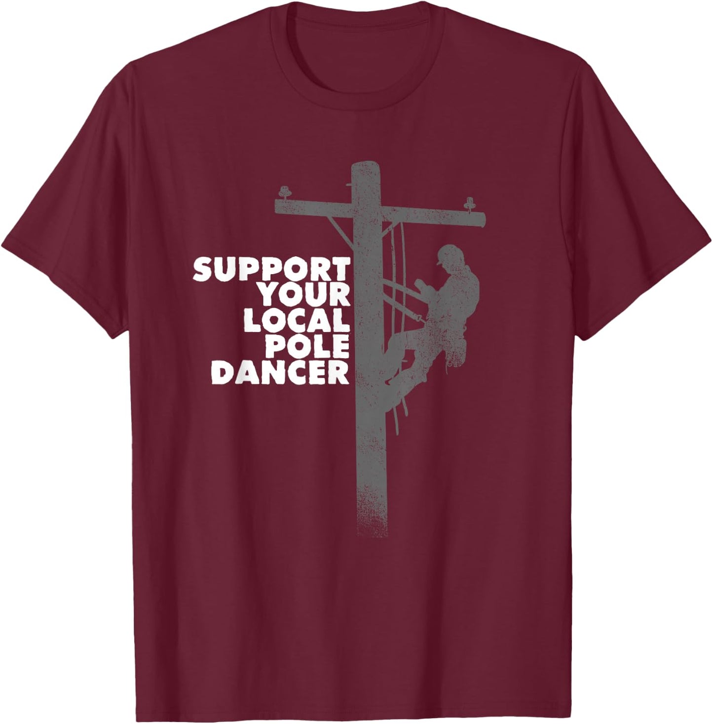 Funny Lineman Shirt - Support Your Local Pole Dancer Shirt T-Shirt - T-Shirt | Maroon