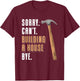 Sorry Can't Building A House Bye House Builder T-Shirt - T-Shirt | Maroon