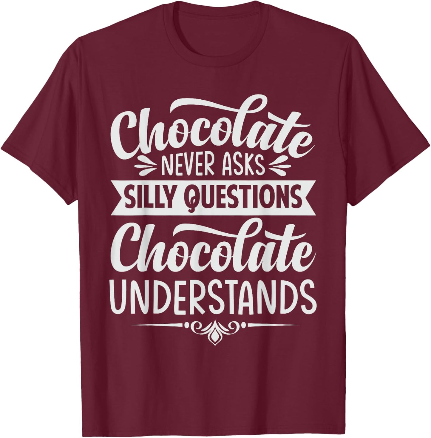 Chocolate Never Asks Silly Questions Chocolate Understands T-Shirt - T-Shirt | Maroon