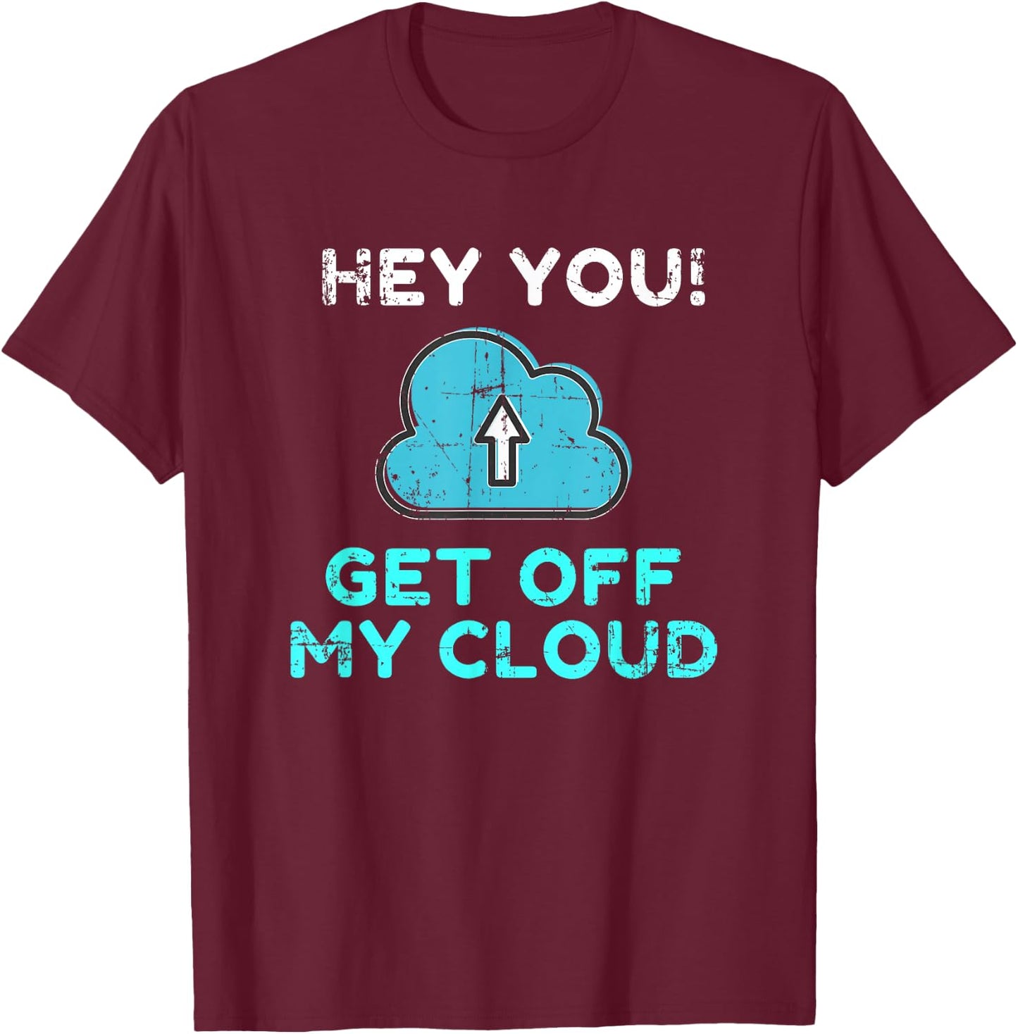 Hey You Get Off My Cloud Funny Tech Distressed T-Shirt - T-Shirt | Maroon