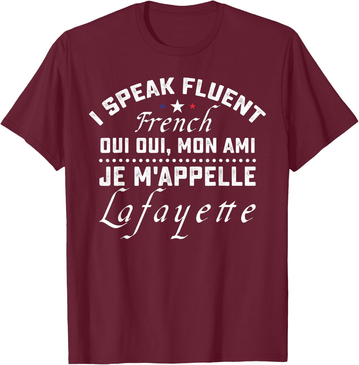I Speak Fluent French Oui Oui Mon Ami Je M'appelle Lafayette T-Shirt - T-Shirt | Maroon