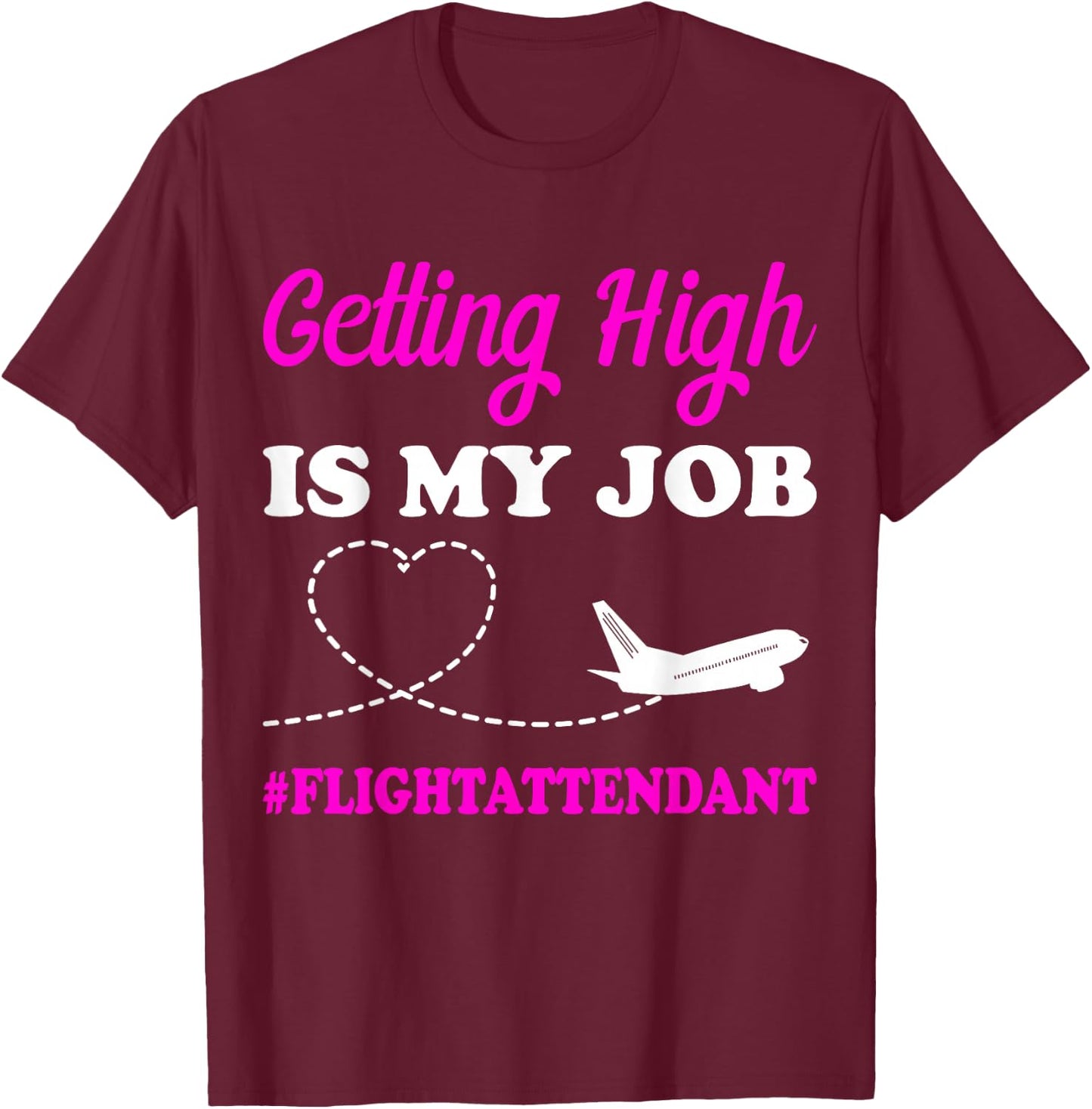 Getting High is My Job Flight Attendant Gift Stewardess T-Shirt - T-Shirt | Maroon