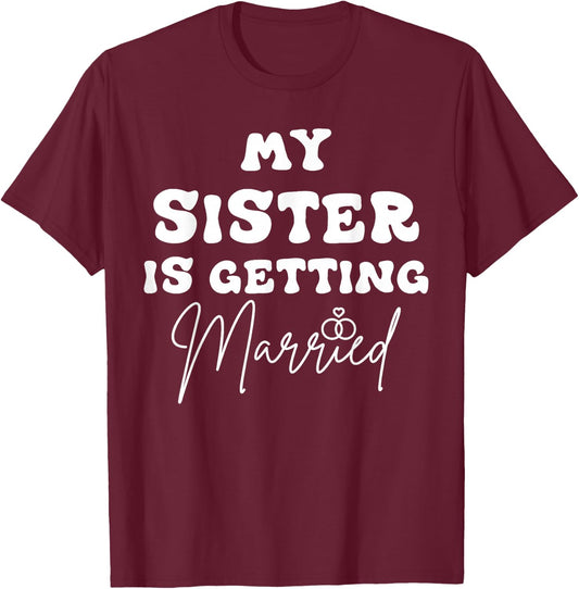 Funny Wedding Joke My Sister Is Getting Married Cool Wedding T-Shirt - T-Shirt | Maroon