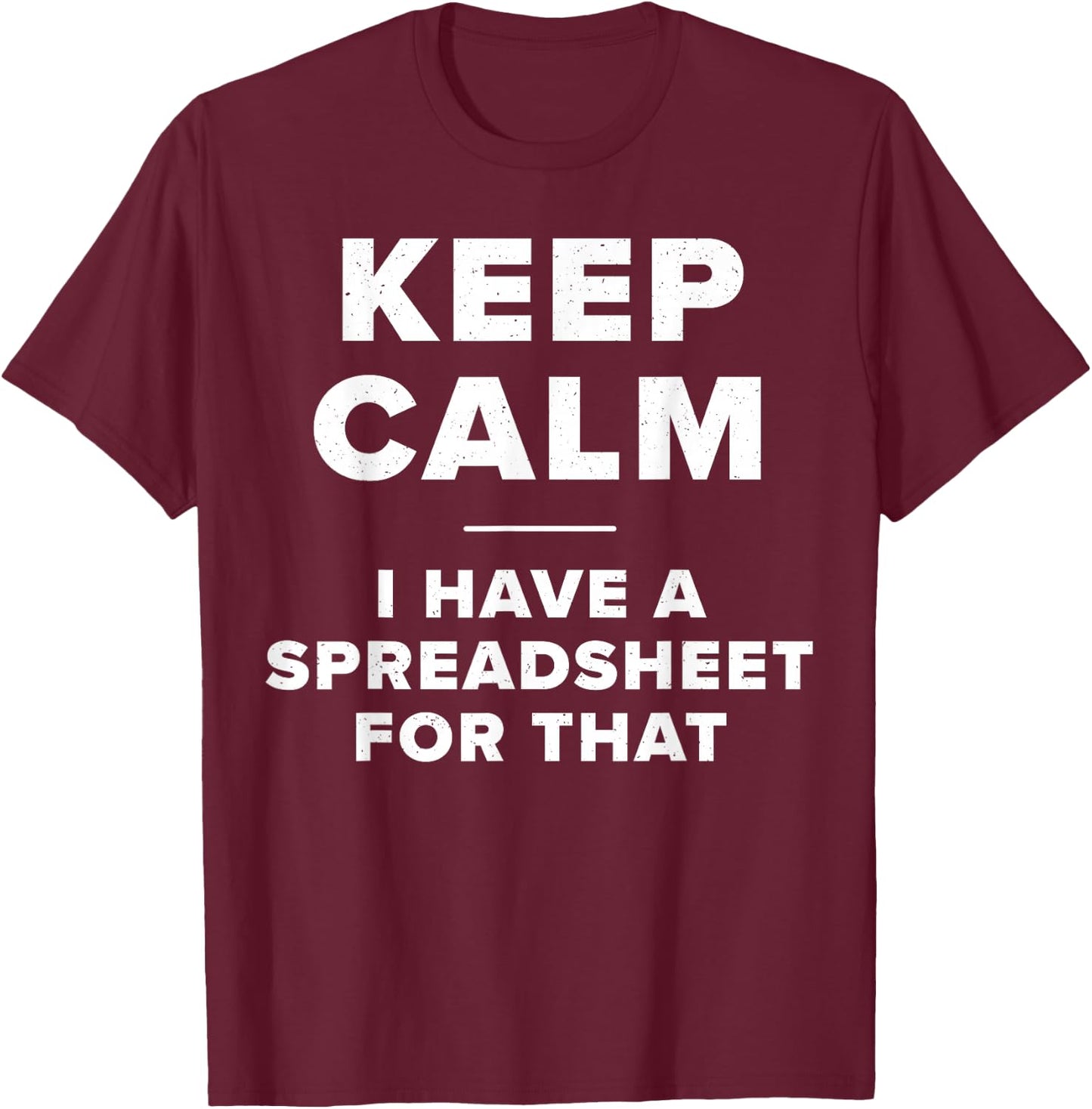 Keep Calm I Have a Spreadsheet for That Funny Computer Joke T-Shirt - T-Shirt | Maroon