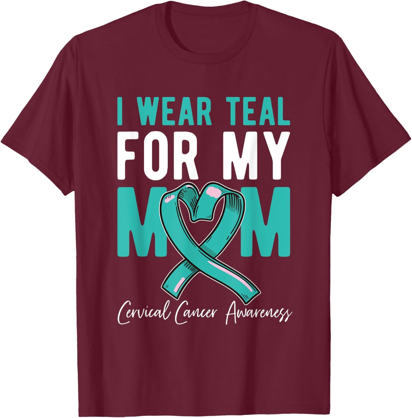 I Wear Teal For My Mom Fighter Cervical Cancer Awareness T-Shirt - T-Shirt | Maroon