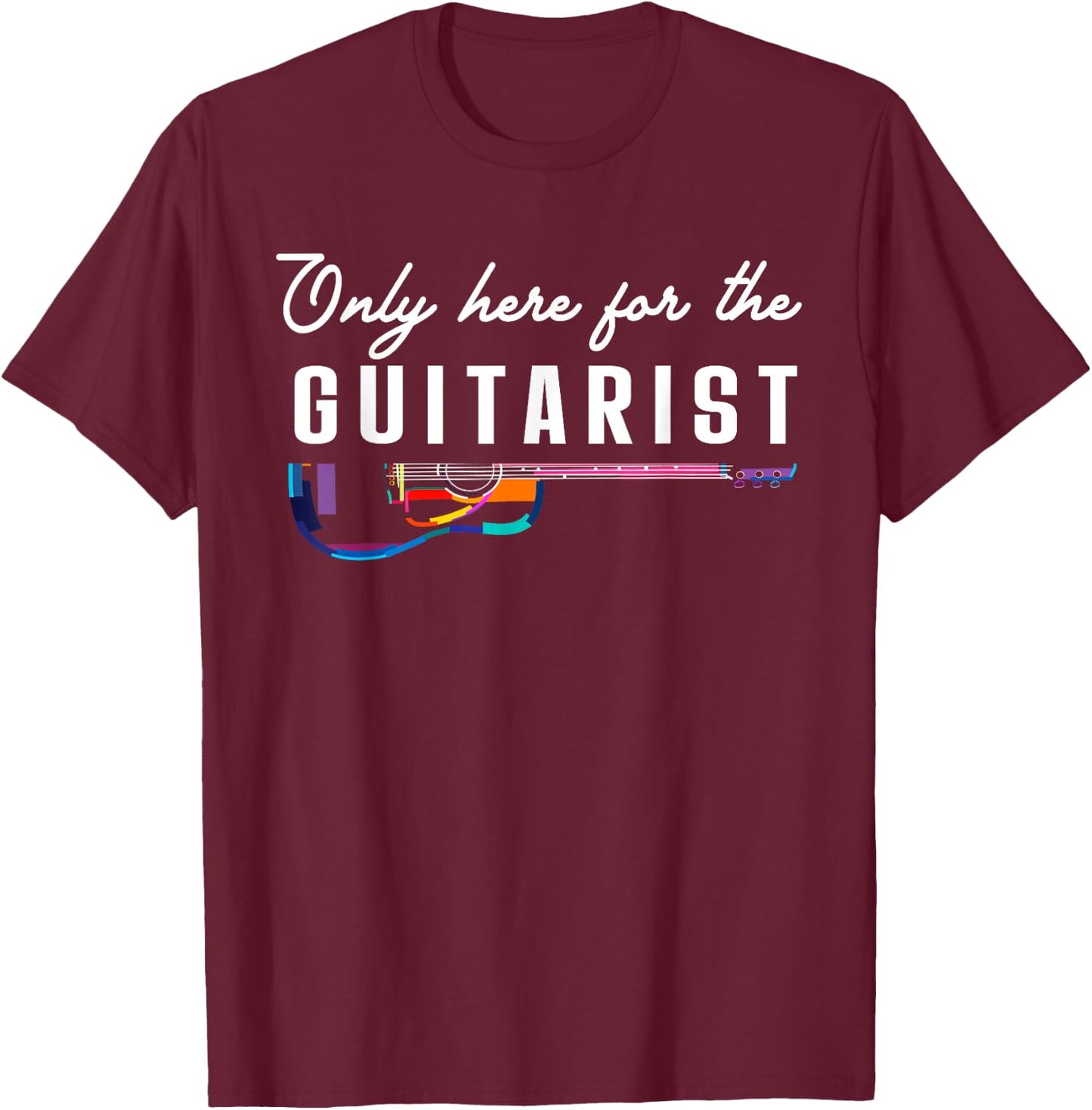 Only Here For The Guitarist Girlfriend Gifts Guitar Player T-Shirt - T-Shirt | Maroon