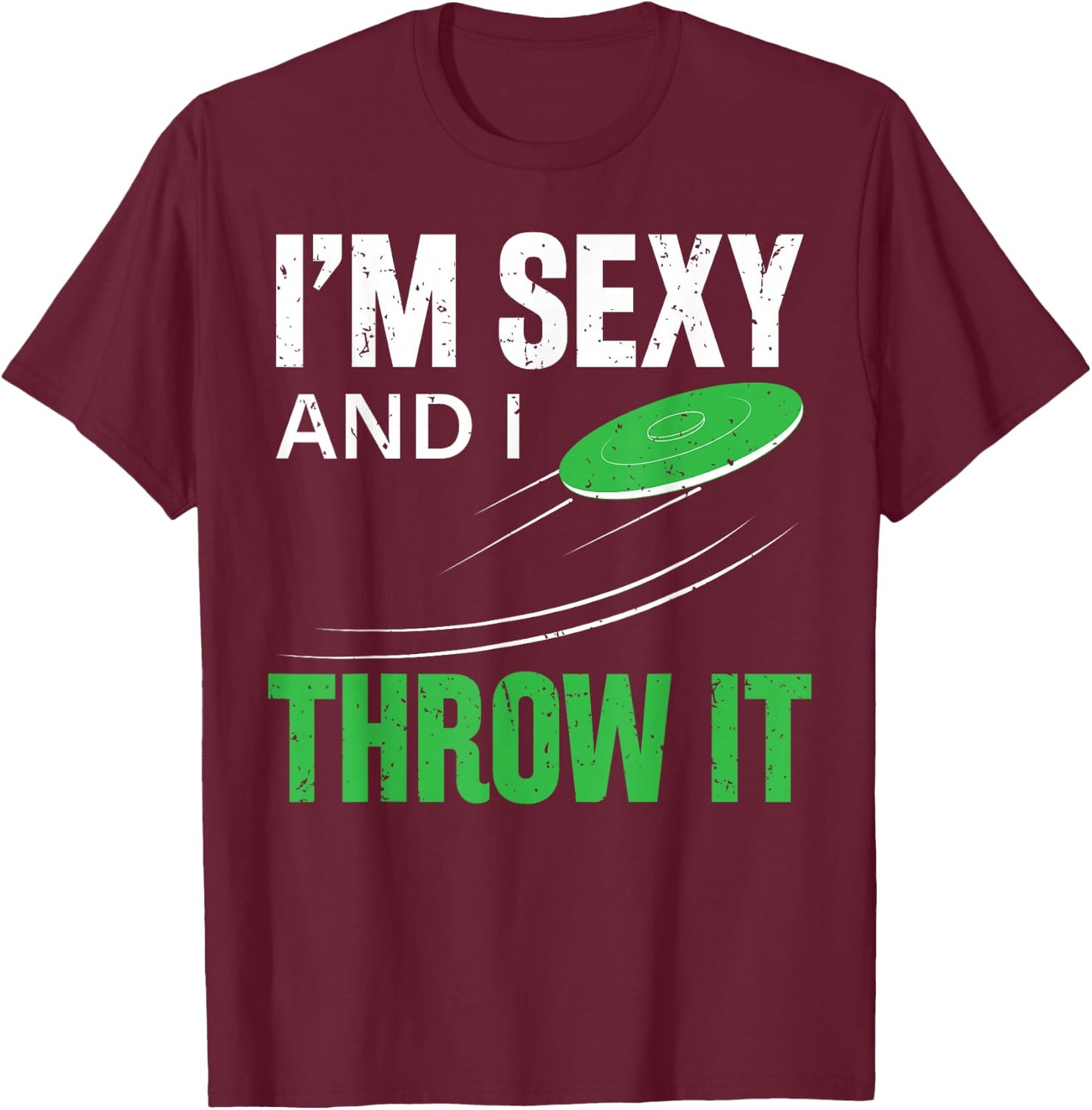 I'm Sexy And I Throw It Funny Frolf Frisbee Disc Golf T-Shirt - T-Shirt | Maroon