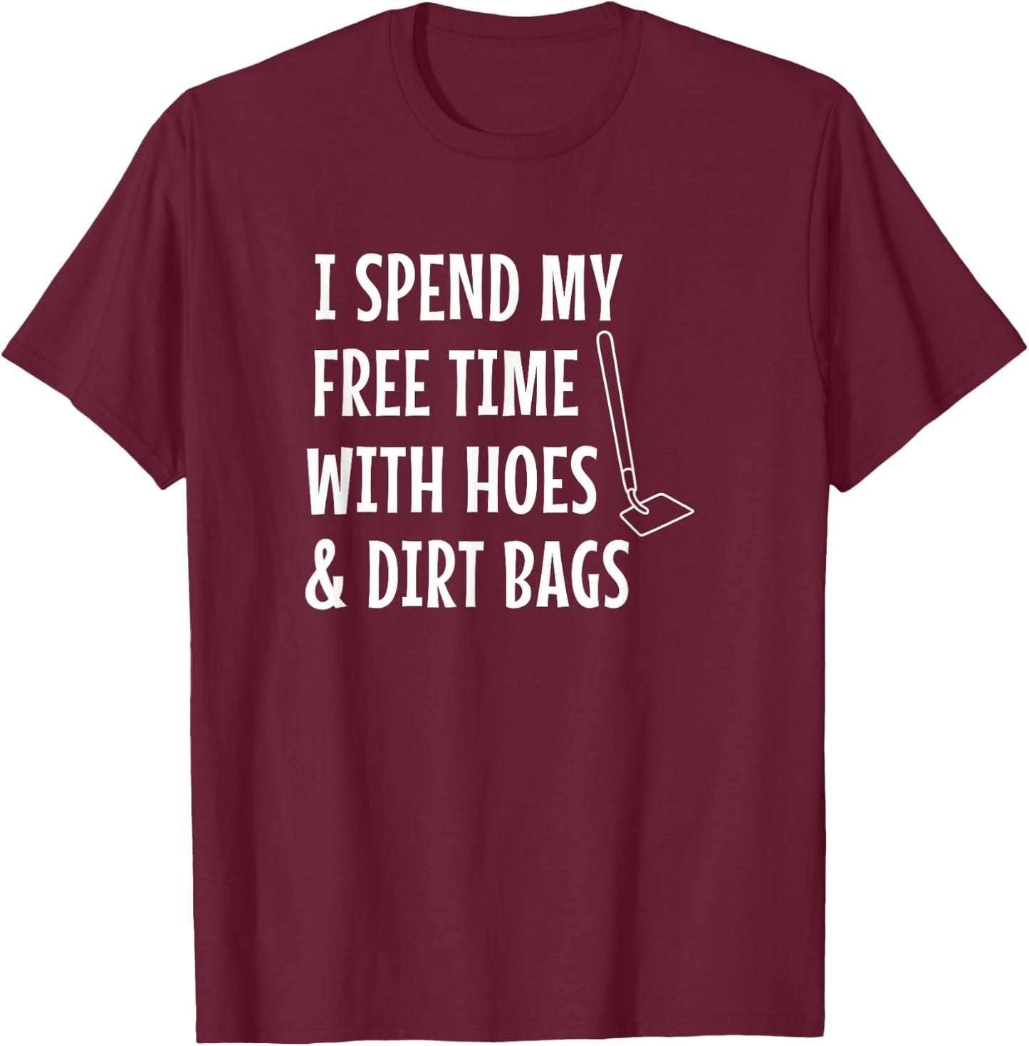Funny I Spend Free Time with Hoes & Dirtbags Garden T-Shirt - T-Shirt | Maroon