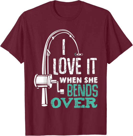 I Love It When She Bends Over Angler Fishing Fisherman T-Shirt - T-Shirt | Maroon