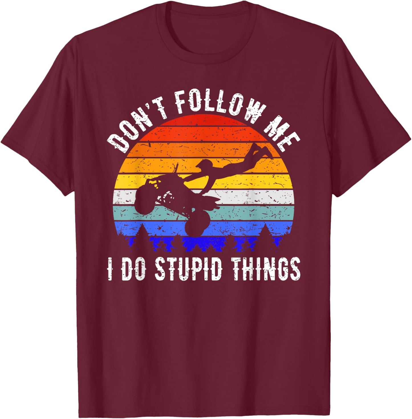 Dont Follow Me I Do Stupid Things Four Wheeler ATV Quad Bike T-Shirt - T-Shirt | Maroon