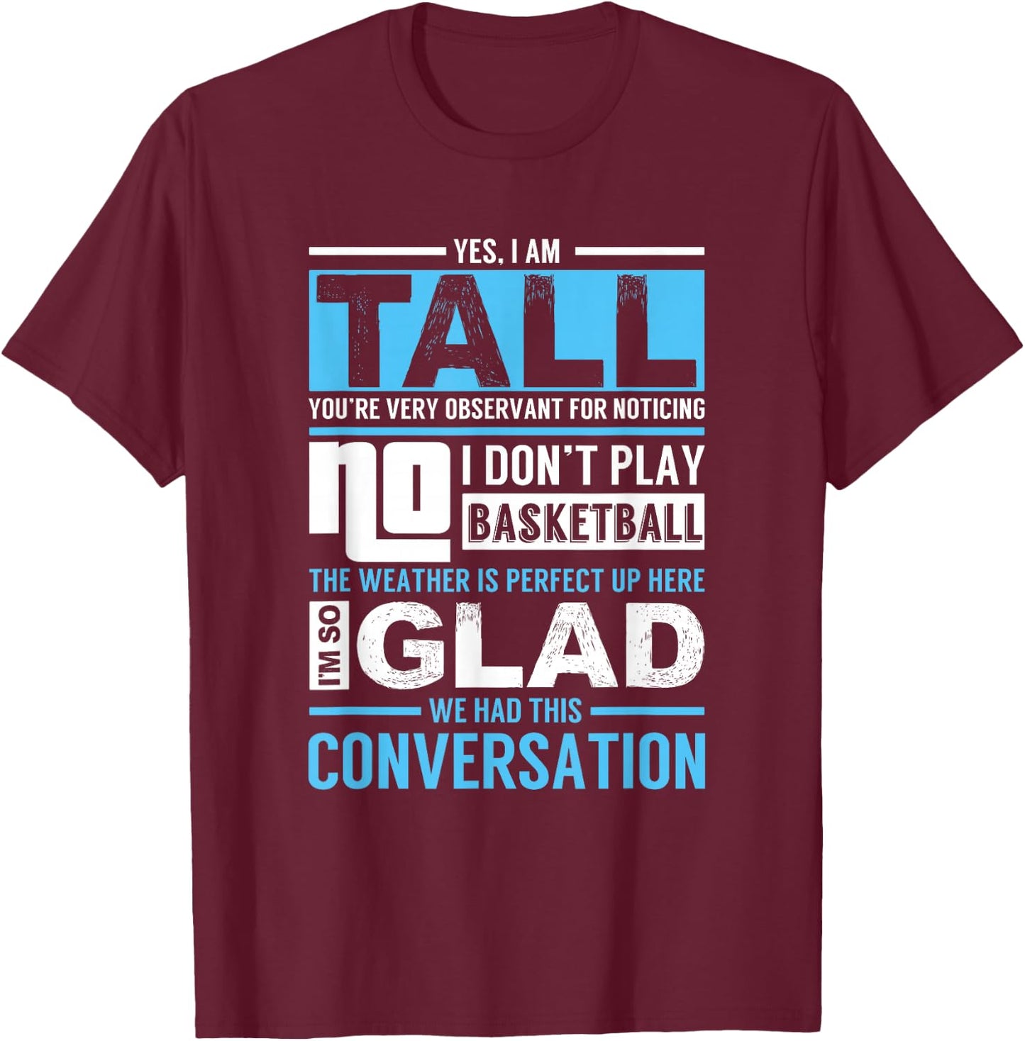 Yes, I Am Tall - No, I Don't Play Basketball - Funny Gift T-Shirt - T-Shirt | Maroon